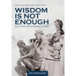 Wisdom Is Not Enough: Reflections on Leadership and Teams - Hardcover