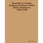 Dearborn County, Indiana Probate Order Book Abstracts, 1844-1849 - Paperback