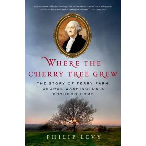 Where the Cherry Tree Grew: The Story of Ferry Farm, George Washington's Boyhood Home - Hardcover