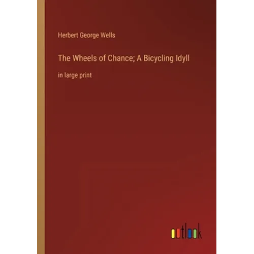 The Wheels of Chance; A Bicycling Idyll: in large print - Paperback