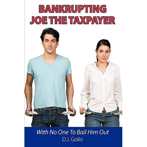 Bankrupting Joe The Taxpayer: With No One To Bail Him Out - Paperback