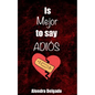Is Mejor to Say ADIÓS - Paperback