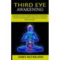 Third Eye Awakening: An Essential Guide to Opening Your Third Eye Awakening(A Guided Meditation Manual to Expand Mind Power) - Paperback