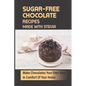 Sugar-Free Chocolate Recipes Made With Stevia: Make Chocolates Your Own Way In Comfort Of Your Home - Paperback