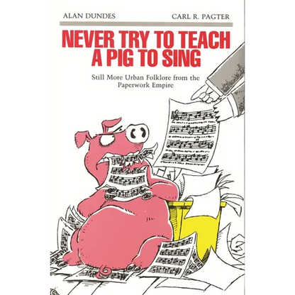 Never Try to Teach a Pig to Sing: Still More Urban Folklore from the Paperwork Empire - Paperback