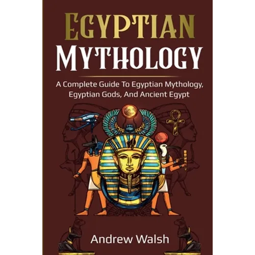 Egyptian Mythology: A Comprehensive Guide to Ancient Egypt - Paperback