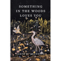 Something in the Woods Loves You - Hardcover