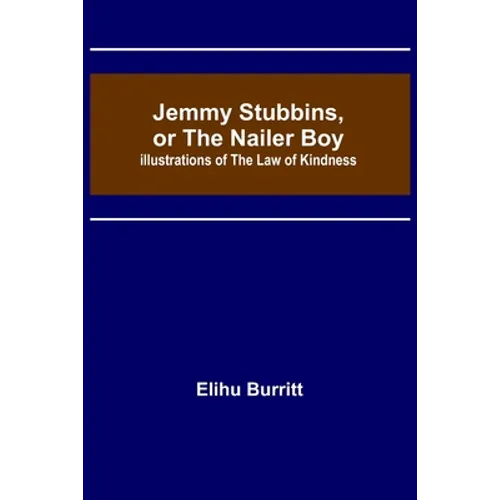 Jemmy Stubbins, or the Nailer Boy; Illustrations of the Law of Kindness - Paperback