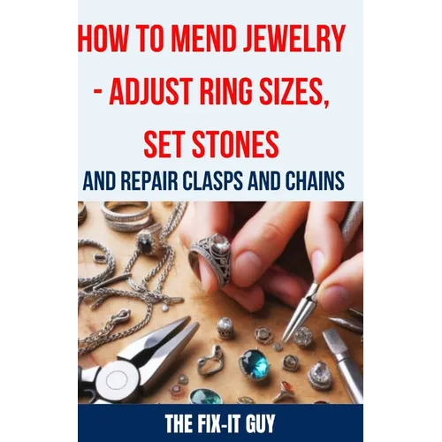 How to Mend Jewelry - Adjust Ring Sizes, Set Stones, and Repair Clasps and Chains: Resize Rings, Replace Missing Stones, Fix Broken Necklace Clasps, R - Paperback