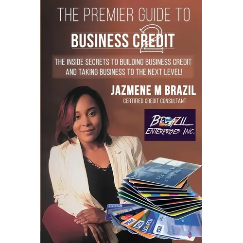 The Premier Guide to Business Credit: The Inside Secrets to Building Business Credit and Taking Business to the Next Level! - Paperback