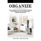 Organize: How to Declutter Your Home and Keep It That Way (How to Manage Your Day and to Become More Productive and Successful) - Paperback