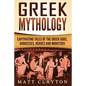Greek Mythology: Captivating Tales of the Greek Gods, Goddesses, Heroes and Monsters - Paperback