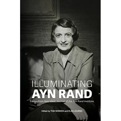Illuminating Ayn Rand: Essays from New Ideal, Journal of the Ayn Rand Institute - Paperback