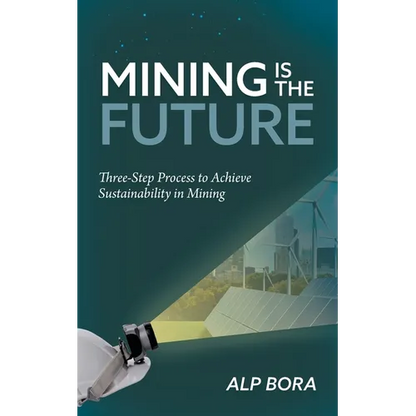Mining is the Future: Three-Step Process to Achieve Sustainability in Mining - Paperback
