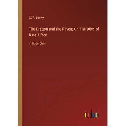The Dragon and the Raven; Or, The Days of King Alfred: in large print - Paperback