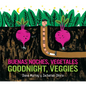 Goodnight, Veggies/Buenas Noches, Vegetales Board Book: Bilingual English-Spanish - Board Book