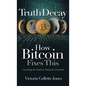 Truth Decay How Bitcoin Fixes This: Unveiling the Path to Financial Freedom - Hardcover