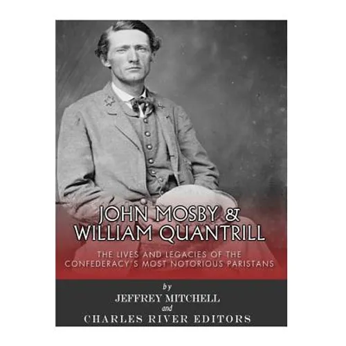 John Mosby and William Quantrill: The Lives and Legacies of the Confederacy's Most Notorious Partisans - Paperback