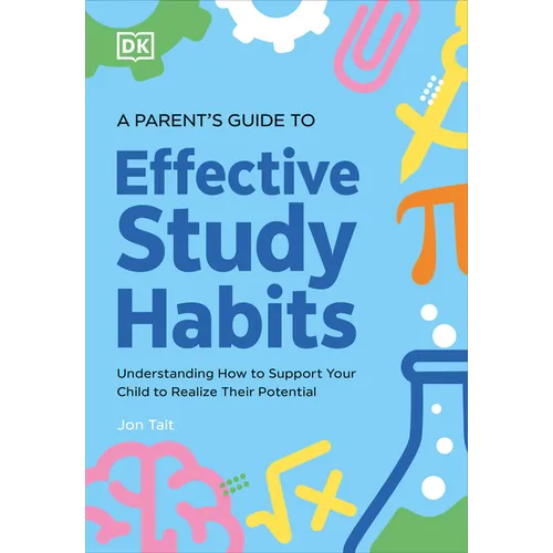 A Parent's Guide to Effective Study Habits: Understanding How to Support Your Child to Realise Their Potential - Paperback