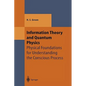 Information Theory and Quantum Physics: Physical Foundations for Understanding the Conscious Process - Hardcover