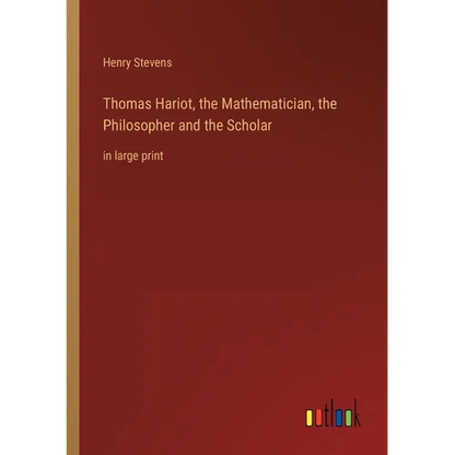 Thomas Hariot, the Mathematician, the Philosopher and the Scholar: in large print - Paperback