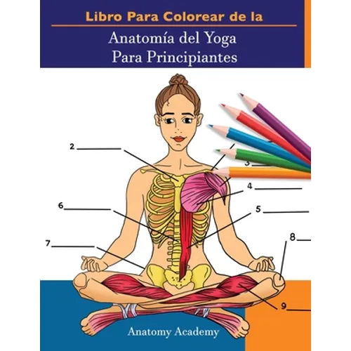 Libro Para Colorear de la Anatomía del Yoga Para Principiantes: 50+ Ejercicios de Colores con Posturas de Yoga Para Principiantes El Regalo Perfecto P - Paperback