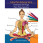 Libro Para Colorear de la Anatomía del Yoga Para Principiantes: 50+ Ejercicios de Colores con Posturas de Yoga Para Principiantes El Regalo Perfecto P - Paperback