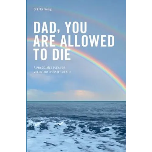 Dad, you are allowed to die: A physician's plea for voluntary assisted death - Paperback