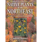 Native Plants of the Northeast: A Guide for Gardening and Conservation - Hardcover