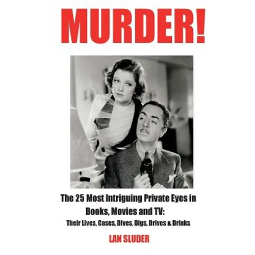 Murder!: The 25 Most Intriguing Private Eyes in Books, Movies and TV: Their Lives, Cases, Dives, Digs, Drives & Drinks - Paperback