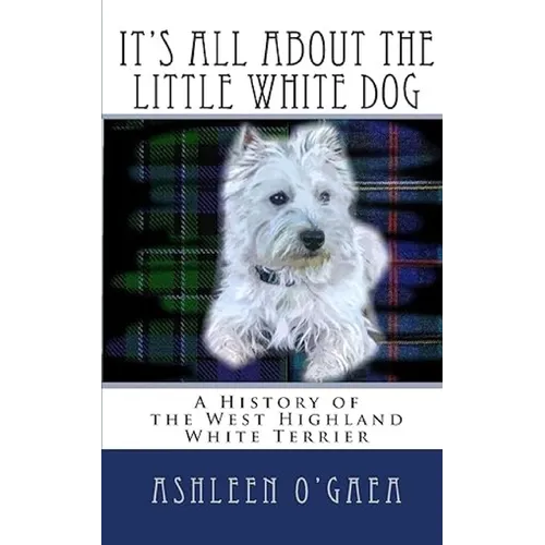 It's All About the Little White Dog: A History of the West Highland White Terrier - Paperback