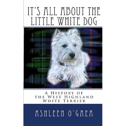 It's All About the Little White Dog: A History of the West Highland White Terrier - Paperback