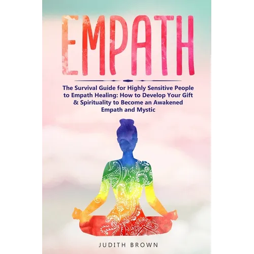 Empath: The Survival Guide for Highly Sensitive People to Empath Healing: How to Develop Your Gift & Spirituality to Become an - Paperback