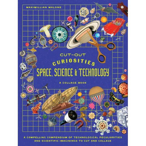 Cut-Out Curiosities Space, Science & Technology: A Collage Book: A Compelling Compendium of Technological Peculiarities and Scientific Imaginings to C - Paperback