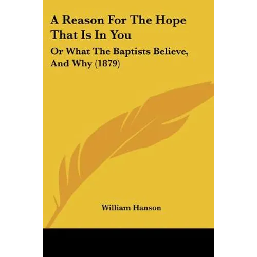 A Reason For The Hope That Is In You: Or What The Baptists Believe, And Why (1879) - Paperback