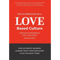 The 10 Principles of a Love-Based Culture: How Authentic Business Leaders Trust Their Employees To Do The Right Thing - Hardcover