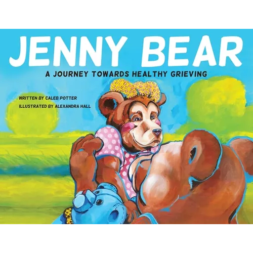 Jenny Bear: A Journey Towards Healthy Grieving - Paperback