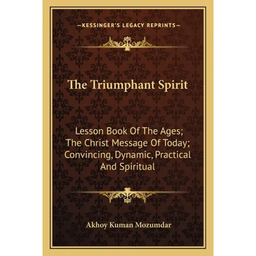 The Triumphant Spirit: Lesson Book Of The Ages; The Christ Message Of Today; Convincing, Dynamic, Practical And Spiritual - Paperback