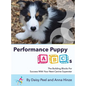 Performance Puppy ABCs: The Building Blocks For Success With Your Next Canine Superstar - Hardcover