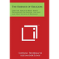 The Essence of Religion: God the Image of Man, Man's Dependence on Nature, the Last and Only Source of Religion - Paperback