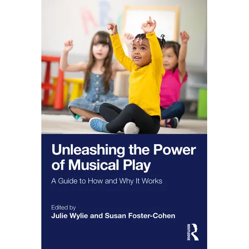 Unleashing the Power of Musical Play: A Guide to How and Why It Works - Paperback