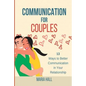 Communication For Couples: 13 Ways to Better Communication in Your Relationship - Paperback