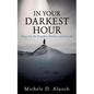In Your Darkest Hour: Hope For the Hopeless, Broken, and Suicidal - Paperback