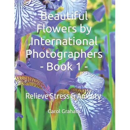 Beautiful Flowers by International Photographers - Book 1 -: Relieve Stress & Anxiety - Paperback