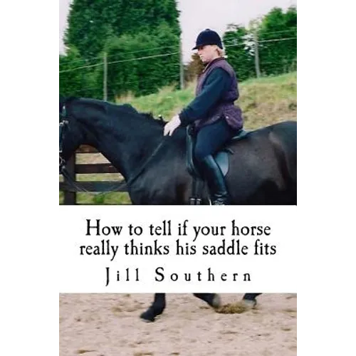 How to tell if your horse really thinks his saddle fits: and how his behaviour shows you if it doesn't - Paperback