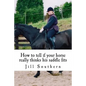 How to tell if your horse really thinks his saddle fits: and how his behaviour shows you if it doesn't - Paperback