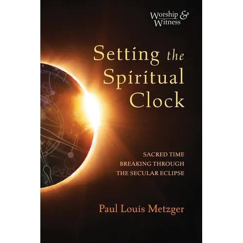 Setting the Spiritual Clock: Sacred Time Breaking Through the Secular Eclipse - Paperback