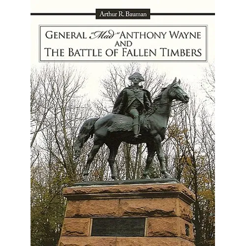 General Mad Anthony Wayne & the Battle of Fallen Timbers - Paperback