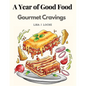 A Year of Good Food: Gourmet Cravings - Paperback