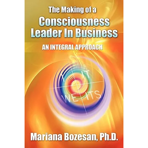The Making of a Consciousness Leader in Business: An Integral Approach - Paperback